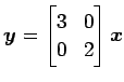 $ \vec{y}=\begin{bmatrix}3 & 0 \\ 0 & 2 \end{bmatrix}\vec{x}$