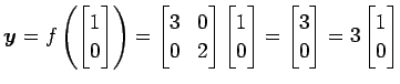 $\displaystyle \vec{y}=f\left( \begin{bmatrix}1 \\ 0 \end{bmatrix} \right) = \be...
...} = \begin{bmatrix}3 \\ 0 \end{bmatrix} = 3 \begin{bmatrix}1 \\ 0 \end{bmatrix}$