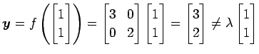 $\displaystyle \vec{y}=f\left( \begin{bmatrix}1 \\ 1 \end{bmatrix} \right) = \be...
...n{bmatrix}3 \\ 2 \end{bmatrix} \neq \lambda \begin{bmatrix}1 \\ 1 \end{bmatrix}$