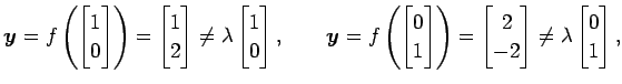 $\displaystyle \vec{y}=f\left( \begin{bmatrix}1 \\ 0 \end{bmatrix} \right)= \beg...
...bmatrix}2 \\ -2 \end{bmatrix} \neq \lambda \begin{bmatrix}0 \\ 1 \end{bmatrix},$