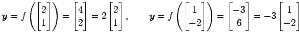 $\displaystyle \vec{y}=f\left( \begin{bmatrix}2 \\ 1 \end{bmatrix} \right)= \beg...
... \begin{bmatrix}-3 \\ 6 \end{bmatrix} = -3 \begin{bmatrix}1 \\ -2 \end{bmatrix}$