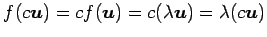 $\displaystyle f(c\vec{u})=c f(\vec{u})=c(\lambda\vec{u})= \lambda(c\vec{u})$