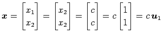 $\displaystyle \vec{x}= \begin{bmatrix}x_1 \\ x_2 \end{bmatrix} = \begin{bmatrix...
...rix}c \\ c \end{bmatrix} = c \begin{bmatrix}1 \\ 1 \end{bmatrix} = c\,\vec{u}_1$