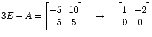 $\displaystyle 3E-A= \begin{bmatrix}-5 & 10 \\ -5 & 5 \end{bmatrix} \quad\to\quad \begin{bmatrix}1 & -2 \\ 0 & 0 \end{bmatrix}$