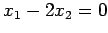 $ x_1-2x_2=0$