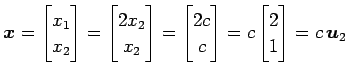 $\displaystyle \vec{x}= \begin{bmatrix}x_1 \\ x_2 \end{bmatrix} = \begin{bmatrix...
...ix}2c \\ c \end{bmatrix} = c \begin{bmatrix}2 \\ 1 \end{bmatrix} = c\,\vec{u}_2$