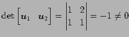 $\displaystyle \det \begin{bmatrix}\vec{u}_1 & \vec{u}_2 \end{bmatrix}= \begin{vmatrix}1 & 2 \\ 1 & 1 \end{vmatrix}=-1\neq 0$