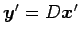 $ \vec{y}'=D\vec{x}'$