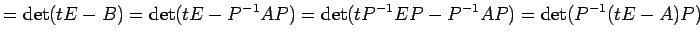 $\displaystyle = \det(tE-B)= \det(tE-P^{-1}AP)= \det(tP^{-1}EP-P^{-1}AP)= \det(P^{-1}(tE-A)P)$