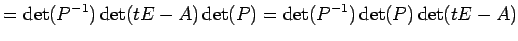 $\displaystyle = \det(P^{-1})\det(tE-A)\det(P)= \det(P^{-1})\det(P)\det(tE-A)$