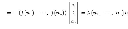 $\displaystyle \quad\Leftrightarrow\quad \left(f(\vec{u}_1),\,\, \cdots,\,\, f(\...
...end{bmatrix} = \lambda \left(\vec{u}_1,\,\, \cdots,\,\, \vec{u}_n\right)\vec{c}$