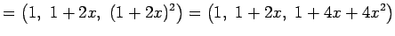 $\displaystyle = \left(1,\,\, 1+2x,\,\, (1+2x)^2\right)= \left(1,\,\, 1+2x,\,\, 1+4x+4x^2\right)$