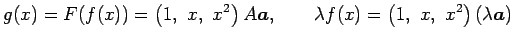 $\displaystyle g(x)=F(f(x))= \left(1,\,\, x,\,\, x^2\right)A\vec{a}, \qquad \lambda f(x)= \left(1,\,\, x,\,\, x^2\right)(\lambda\vec{a})$