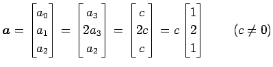 $\displaystyle \vec{a}= \begin{bmatrix}a_0 \\ a_1 \\ a_2 \end{bmatrix} = \begin{...
...\\ c \end{bmatrix} = c \begin{bmatrix}1 \\ 2 \\ 1 \end{bmatrix} \qquad (c\neq0)$