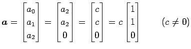 $\displaystyle \vec{a}= \begin{bmatrix}a_0 \\ a_1 \\ a_2 \end{bmatrix} = \begin{...
...\\ 0 \end{bmatrix} = c \begin{bmatrix}1 \\ 1 \\ 0 \end{bmatrix} \qquad (c\neq0)$