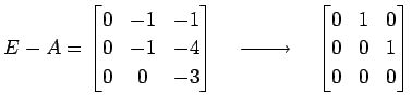 $\displaystyle E-A= \begin{bmatrix}0 & -1 & -1 \\ 0 & -1 & -4 \\ 0 & 0 & -3 \end...
...{}}\quad \begin{bmatrix}0 & 1 & 0 \\ 0 & 0 & 1 \\ 0 & 0 & 0 \end{bmatrix}$