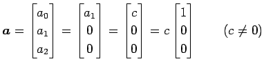 $\displaystyle \vec{a}= \begin{bmatrix}a_0 \\ a_1 \\ a_2 \end{bmatrix} = \begin{...
...\\ 0 \end{bmatrix} = c \begin{bmatrix}1 \\ 0 \\ 0 \end{bmatrix} \qquad (c\neq0)$