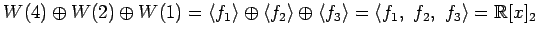 $\displaystyle W(4)\oplus W(2)\oplus W(1)= \left\langle f_1 \right\rangle \oplus...
...right\rangle = \left\langle f_1,\,\, f_2,\,\, f_3\right\rangle =\mathbb{R}[x]_2$