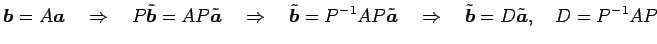 $\displaystyle \vec{b}=A\vec{a} \quad\Rightarrow\quad P\tilde{\vec{b}}=AP\tilde{...
...ec{a}} \quad\Rightarrow\quad \tilde{\vec{b}}=D\tilde{\vec{a}}, \quad D=P^{-1}AP$