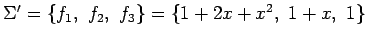 $ \Sigma'=\{f_1,\,\,f_2,\,\,f_3\}=\{1+2x+x^2,\,\,1+x,\,\,1\}$