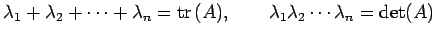 $\displaystyle \lambda_1+\lambda_2+\cdots+\lambda_n=\mathrm{tr\,}(A), \qquad \lambda_1\lambda_2\cdots\lambda_n=\det(A)$