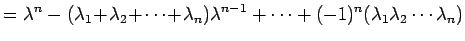 $\displaystyle = \lambda^n- (\lambda_1\!+\!\lambda_2\!+\!\cdots\!+\!\lambda_n)\lambda^{n-1}+ \cdots+(-1)^n(\lambda_1\lambda_2\cdots\lambda_n)$