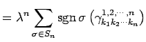 $\displaystyle = \lambda^n \sum_{\sigma\in S_n}\mathrm{sgn}\,\sigma \left(\gamma^{1,2,\cdots,n}_{k_1k_2\cdots k_n}\right)$