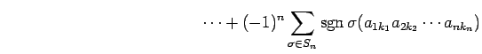 $\displaystyle \qquad\qquad\qquad\qquad\qquad\qquad\cdots+ (-1)^{n} \sum_{\sigma\in S_n}\mathrm{sgn}\,\sigma (a_{1k_1}a_{2k_2}\cdots a_{nk_n})$