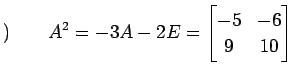 $\displaystyle )\qquad A^2=-3A-2E= \begin{bmatrix}-5 & -6 \\ 9 & 10 \end{bmatrix}$