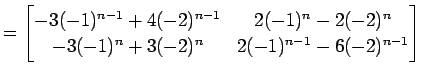 $\displaystyle = \begin{bmatrix}-3(-1)^{n-1}+4(-2)^{n-1} & 2(-1)^n-2(-2)^n \\ -3(-1)^n+3(-2)^n & 2(-1)^{n-1}-6(-2)^{n-1} \end{bmatrix}$