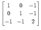 $ \displaystyle{
\begin{bmatrix}
1 & 0 & -1 \\
0 & 1 & -1 \\
-1 & -1 & 2
\end{bmatrix}}$