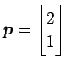 $ \vec{p}=\begin{bmatrix}2 \\ 1 \end{bmatrix}$