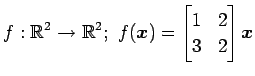 $ \displaystyle{
f:\mathbb{R}^2\to\mathbb{R}^2;\,\,
f(\vec{x})=
\begin{bmatrix}
1 & 2 \\
3 & 2
\end{bmatrix}\vec{x}
}$