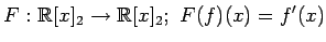 $ \displaystyle{
F:\mathbb{R}[x]_{2}\to\mathbb{R}[x]_{2};\,\,
F(f)(x)=f'(x)
}$