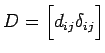 $ D=\begin{bmatrix}d_{ij}\delta_{ij}\end{bmatrix}$