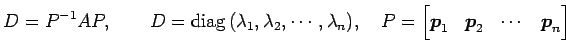 $\displaystyle D=P^{-1}AP, \qquad D=\mathrm{diag}\,(\lambda_1,\lambda_2,\cdots,\...
...quad P= \begin{bmatrix}\vec{p}_1 & \vec{p}_2 & \cdots & \vec{p}_n \end{bmatrix}$