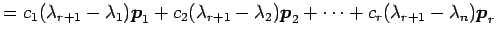 $\displaystyle = c_1(\lambda_{r+1}-\lambda_1)\vec{p}_1+ c_2(\lambda_{r+1}-\lambda_2)\vec{p}_2+ \cdots+ c_{r}(\lambda_{r+1}-\lambda_n)\vec{p}_{r}$