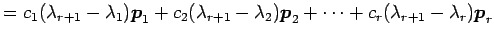 $\displaystyle = c_1(\lambda_{r+1}-\lambda_1)\vec{p}_1+ c_2(\lambda_{r+1}-\lambda_2)\vec{p}_2+ \cdots+ c_{r}(\lambda_{r+1}-\lambda_r)\vec{p}_{r}$