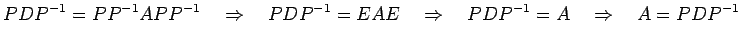 $\displaystyle PDP^{-1}=PP^{-1}APP^{-1} \quad\Rightarrow\quad PDP^{-1}=EAE \quad\Rightarrow\quad PDP^{-1}=A \quad\Rightarrow\quad A=PDP^{-1}$