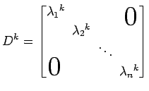 $\displaystyle D^k= \begin{bmatrix}\lambda_1{}^k\! & & & \smash{\lower1.7ex\hbox...
...\\ & & \!\ddots\! \\ \smash{\text{\huge$0$}}& & & \!\lambda_n{}^k \end{bmatrix}$