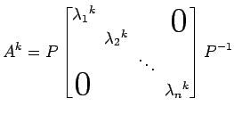 $\displaystyle A^k=P \begin{bmatrix}\lambda_1{}^k\! & & & \smash{\lower1.7ex\hbo...
...\!\ddots\! \\ \smash{\text{\huge$0$}}& & & \!\lambda_n{}^k \end{bmatrix} P^{-1}$