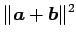 $\displaystyle \Vert\vec{a}+\vec{b}\Vert^2$