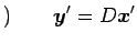 $\displaystyle )\qquad \vec{y}'=D\vec{x}'$