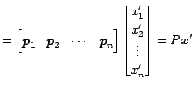 $\displaystyle = \begin{bmatrix}\vec{p}_1 & \vec{p}_2 & \cdots & \vec{p}_n \end{bmatrix} \begin{bmatrix}x_1' \\ x_2' \\ \vdots \\ x_n' \end{bmatrix}= P\vec{x}'$