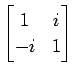 $ \displaystyle{
\begin{bmatrix}
1 & i \\
-i & 1
\end{bmatrix}}$