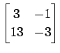 $ \displaystyle{
\begin{bmatrix}
3 & -1 \\
13 & -3
\end{bmatrix}}$