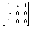 $ \displaystyle{
\begin{bmatrix}
1 & i & 1 \\
-i & 0 & 0 \\
1 & 0 & 0
\end{bmatrix}}$