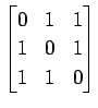 $ \displaystyle{
\begin{bmatrix}
0 & 1 & 1 \\
1 & 0 & 1 \\
1 & 1 & 0
\end{bmatrix}}$