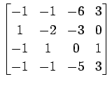 $ \displaystyle{
\begin{bmatrix}
-1 & -1 & -6 & 3 \\
1 & -2 & -3 & 0 \\
-1 & 1 & 0 & 1 \\
-1 & -1 & -5 & 3
\end{bmatrix}}$