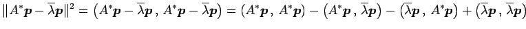 $\displaystyle \Vert A^{*}\vec{p}-\overline{\lambda}\vec{p}\Vert^2= \left({A^{*}...
...ight)+ \left({\overline{\lambda}\vec{p}}\,,\,{\overline{\lambda}\vec{p}}\right)$